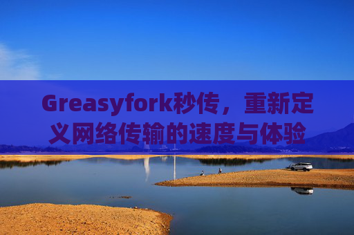 Greasyfork秒传，重新定义网络传输的速度与体验